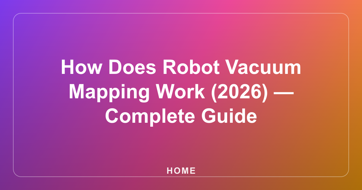 How Does Robot Vacuum Mapping Work (2026) — Complete Guide