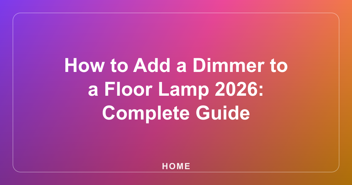 How to Add a Dimmer to a Floor Lamp 2026: Complete Guide