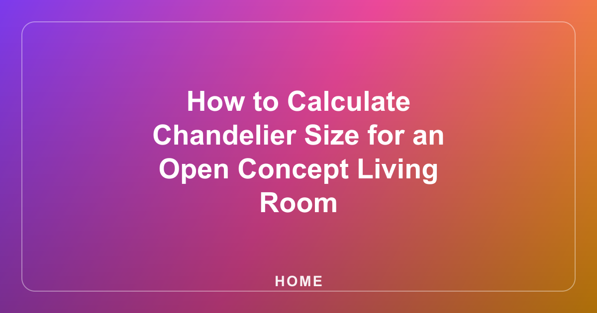 How to Calculate Chandelier Size for an Open Concept Living Room