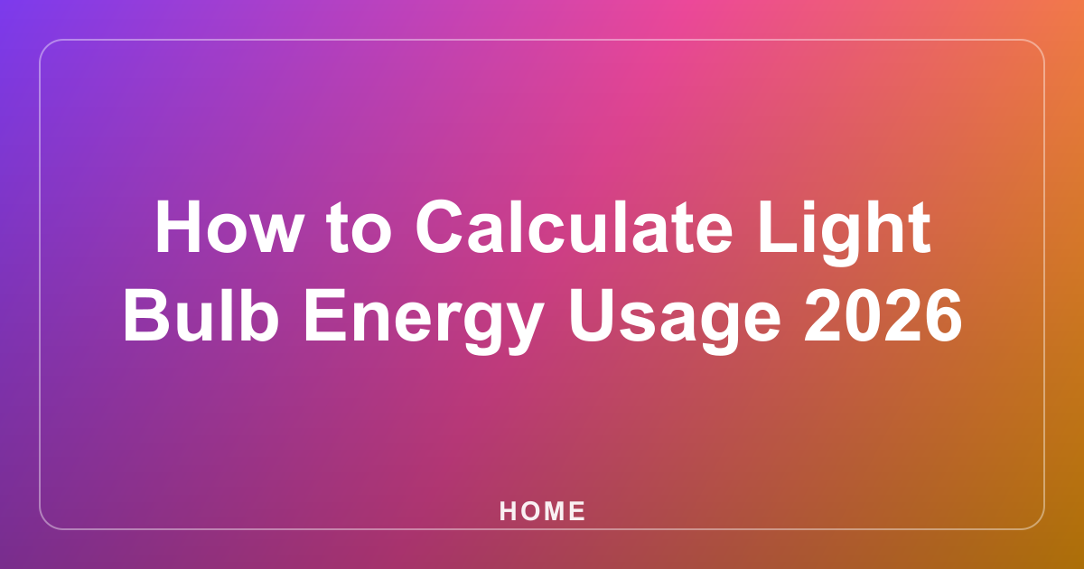 How to Calculate Light Bulb Energy Usage 2026
