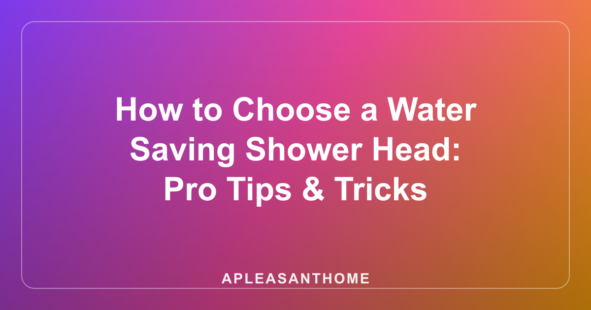 How to Choose a Water Saving Shower Head: Pro Tips & Tricks