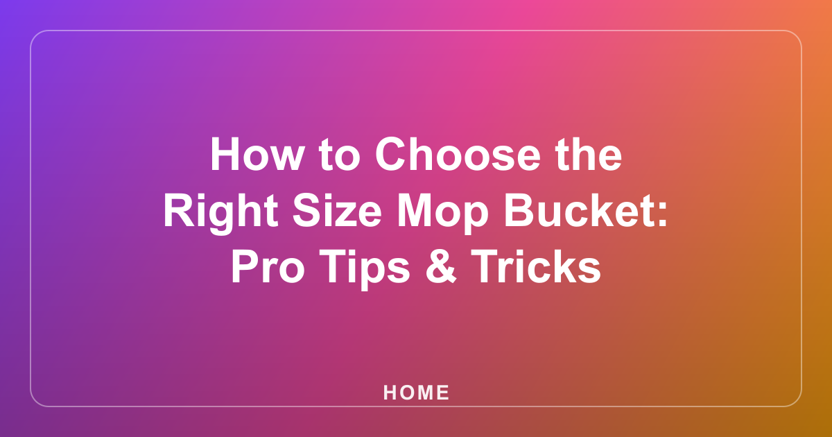 How to Choose the Right Size Mop Bucket: Pro Tips & Tricks