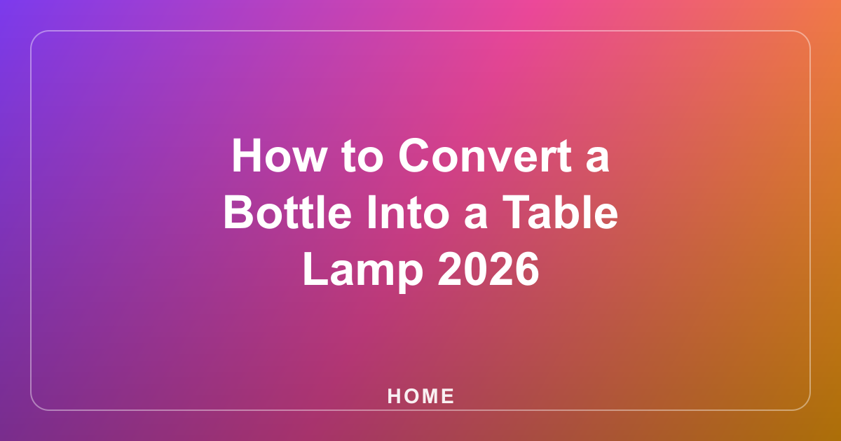 How to Convert a Bottle Into a Table Lamp 2026