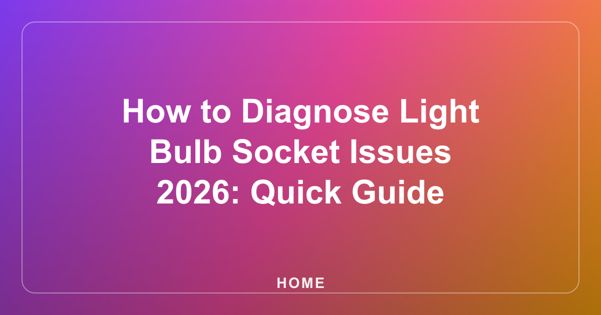 How to Diagnose Light Bulb Socket Issues 2026: Quick Guide