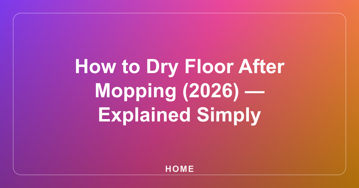 How to Dry Floor After Mopping (2026) — Explained Simply