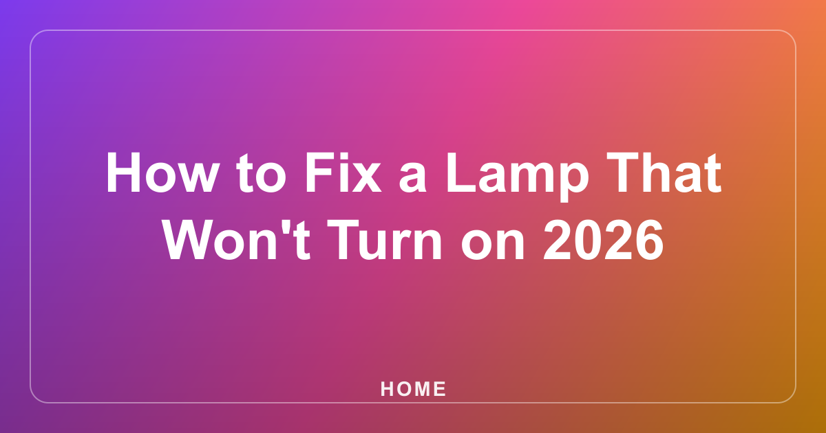 How to Fix a Lamp That Won't Turn on 2026