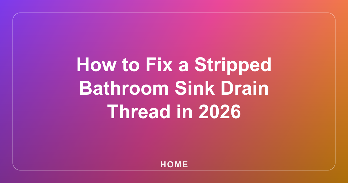 How to Fix a Stripped Bathroom Sink Drain Thread