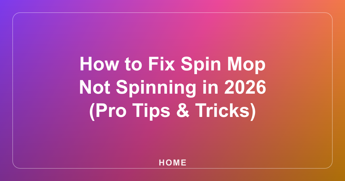 How to Fix Spin Mop Not Spinning in 2026 (Pro Tips & Tricks)
