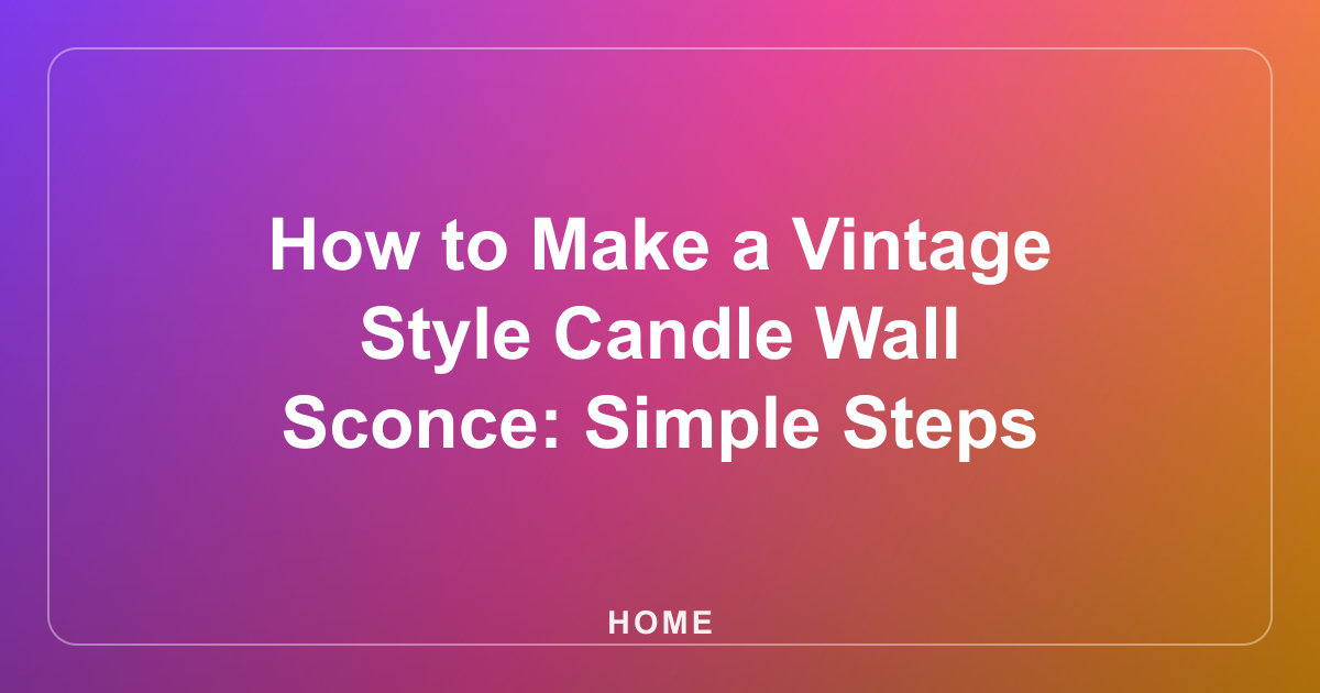 How to Make a Vintage Style Candle Wall Sconce