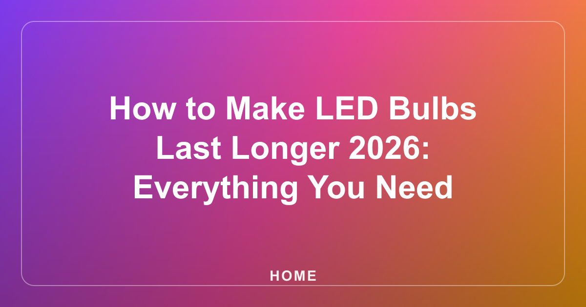 How to Make LED Bulbs Last Longer