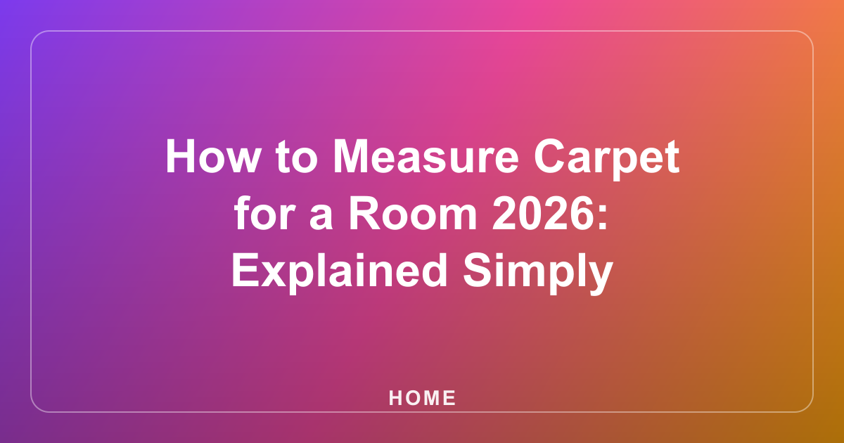 How to Measure Carpet for a Room 2026: Explained Simply