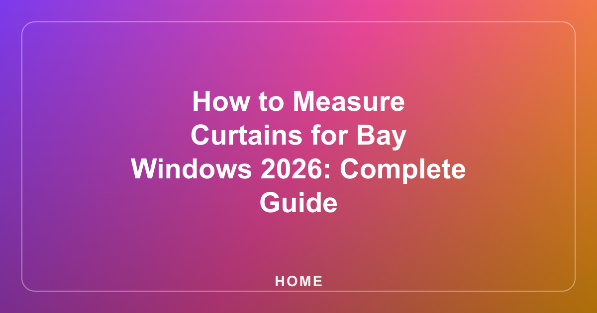 How to Measure Curtains for Bay Windows 2026: Complete Guide