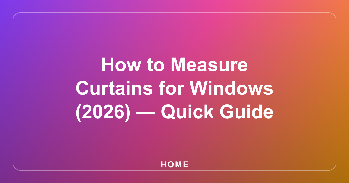 How to Measure Curtains for Windows (2026) — Quick Guide