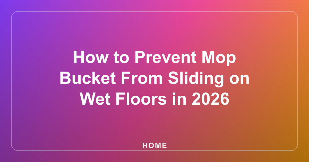 How to Prevent Mop Bucket From Sliding on Wet Floors in 2026