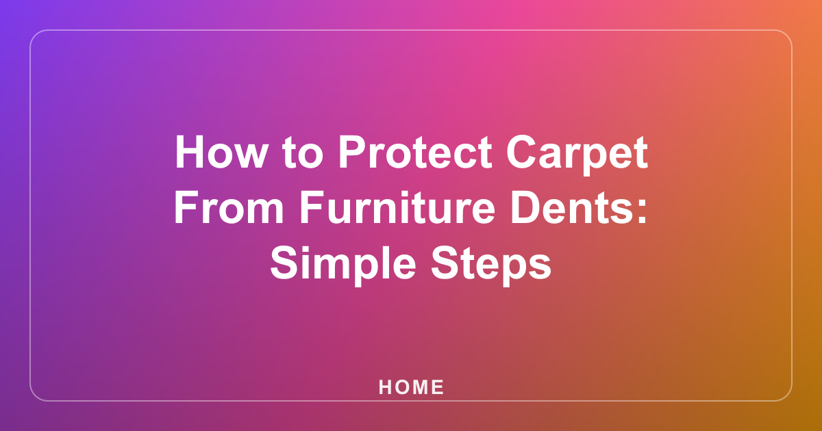 How to Protect Carpet From Furniture Dents: Simple Steps