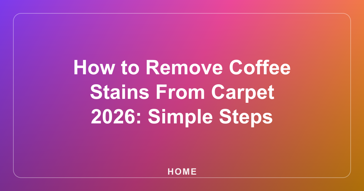 How to Remove Coffee Stains From Carpet 2026: Simple Steps