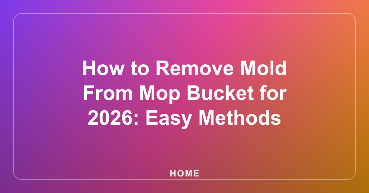 How to Remove Mold From Mop Bucket for 2026: Easy Methods