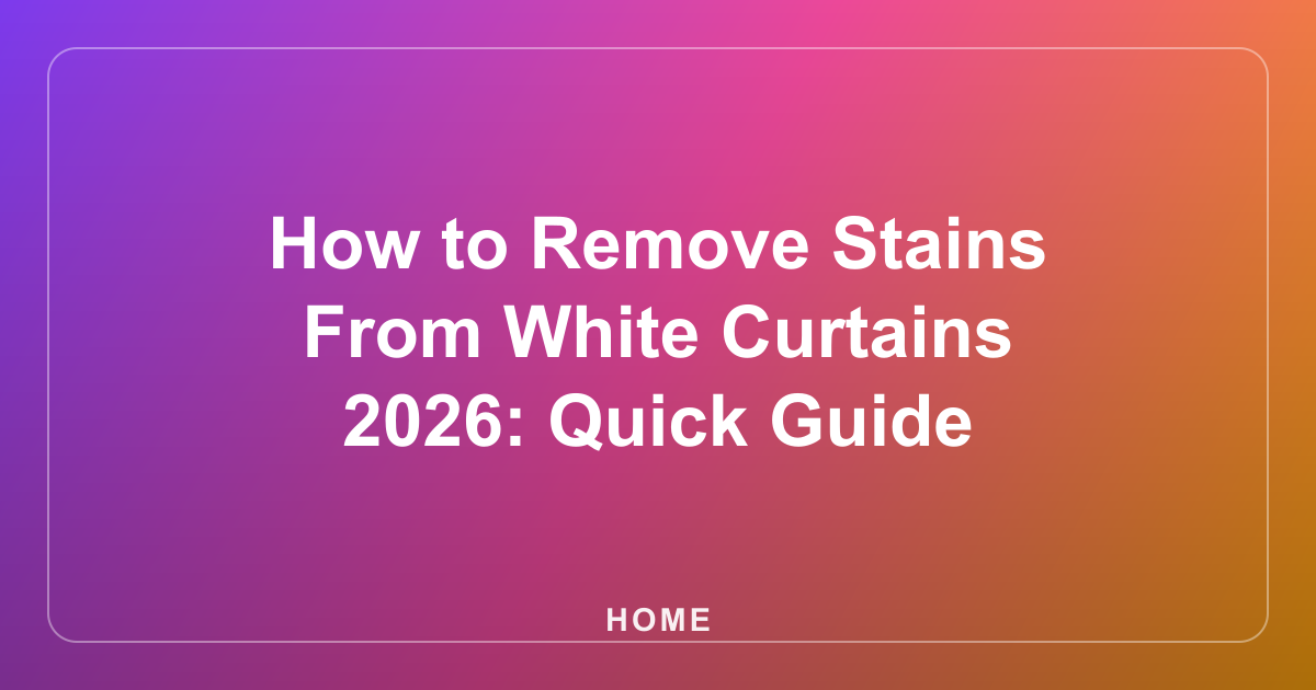 How to Remove Stains From White Curtains 2026: Quick Guide
