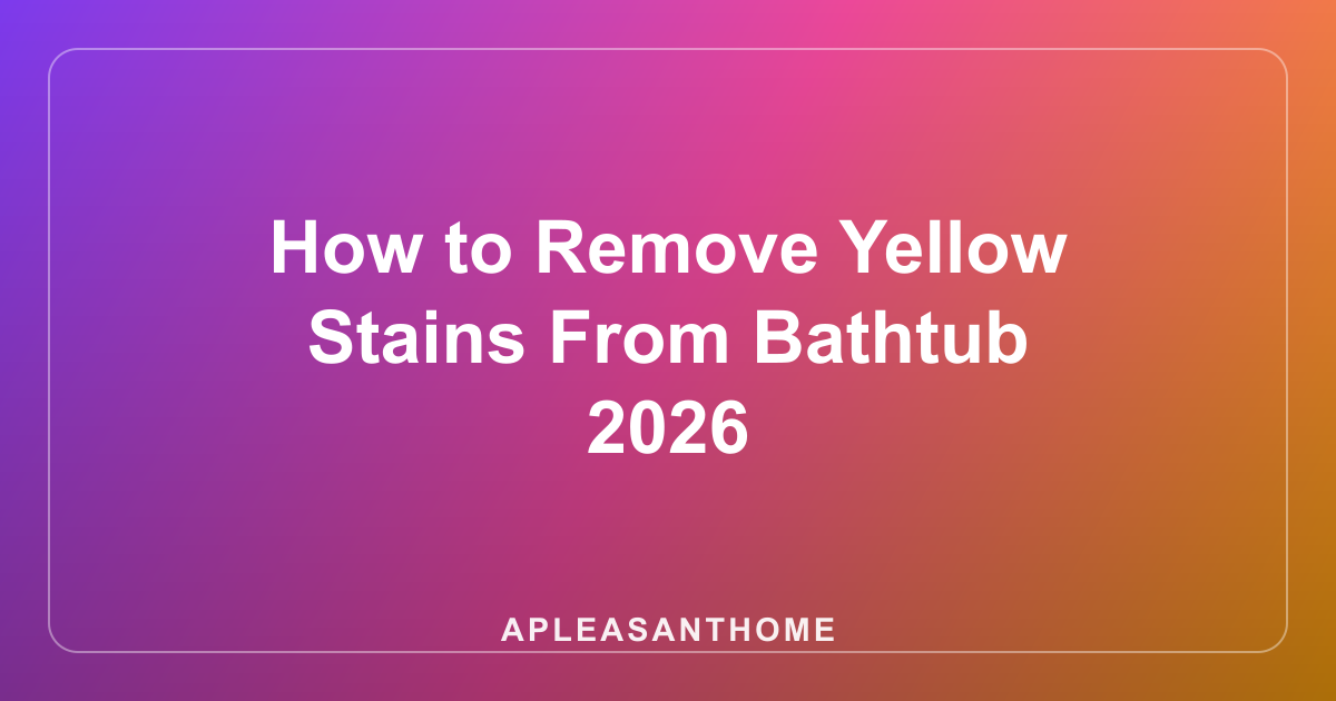 How to Remove Yellow Stains From Bathtub 2026