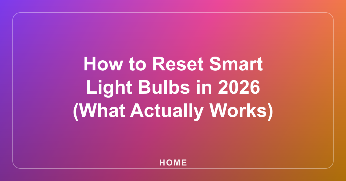 How to Reset Smart Light Bulbs in 2026 (What Actually Works)