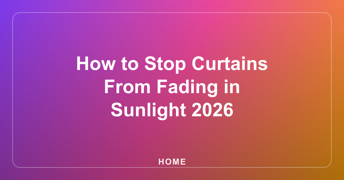 How to Stop Curtains From Fading in Sunlight 2026