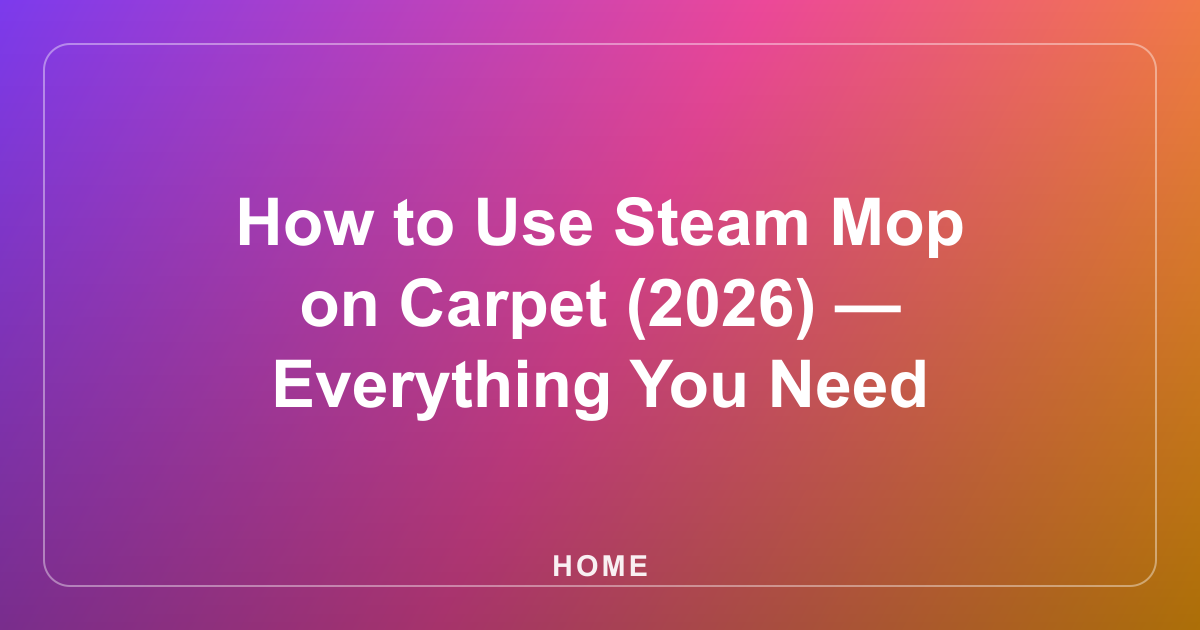 How to Use Steam Mop on Carpet (2026) — Everything You Need