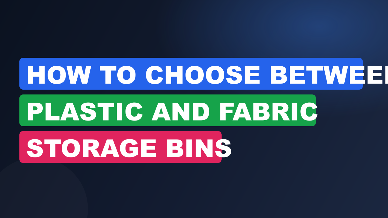 How to Choose Between Plastic and Fabric Storage Bins