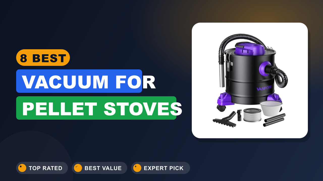 Best Vacuum for Pellet Stoves