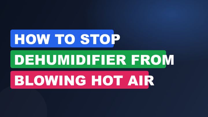 How To Stop Dehumidifier From Blowing Hot Air