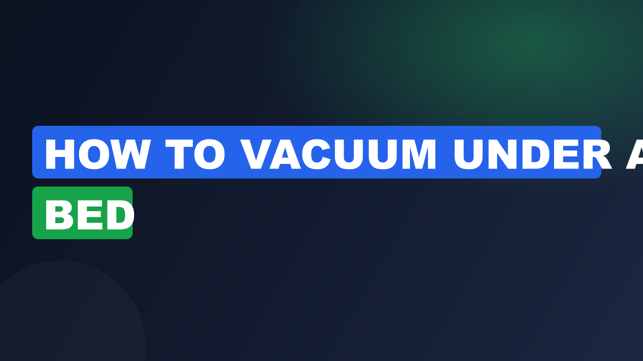 How to vacuum under a bed